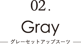 02.Gray｜グレーセットアップスーツ