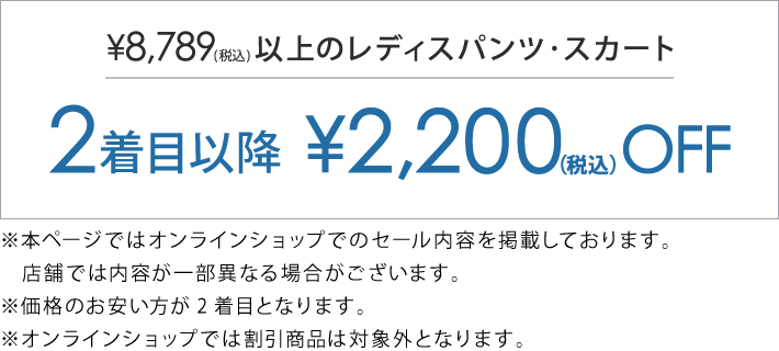 対象のレディスパンツ、スカート2着目以降￥2,200(税込)引き