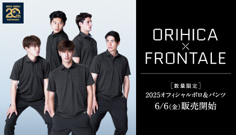 ORIHICA X FRONTALE [数量限定] 6/6[金] 2025オフィシャルポロ＆パンツ販売開始