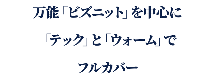 万能「ビズニット」を中心に「テック」と「ウォーム」でフルカバー