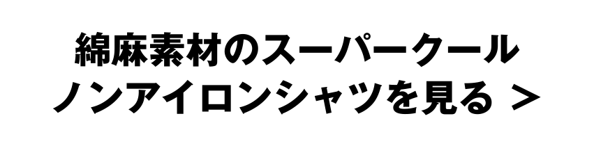 綿麻素材のスーパークールノンアイロンシャツを見る ＞