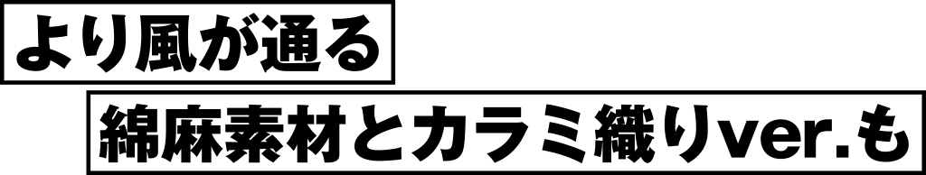 より風が通る綿麻素材とカラミ織りver.も