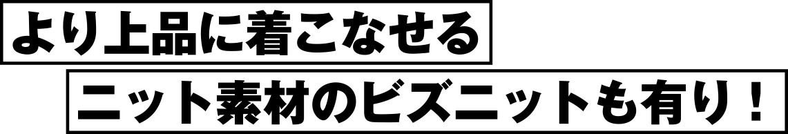 より上品に着こなせるニット素材のビズニットも有り！