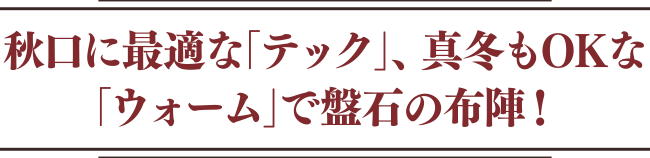 秋口に最適な「テック」、真冬もOKな「ウォーム」で盤石の布陣！