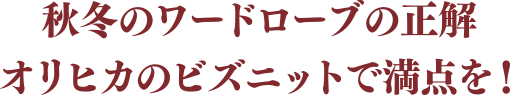 秋冬のワードローブの正解オリヒカのビズニットで満点を！