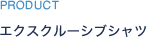 PRODUCT エクスクルーシブシャツ