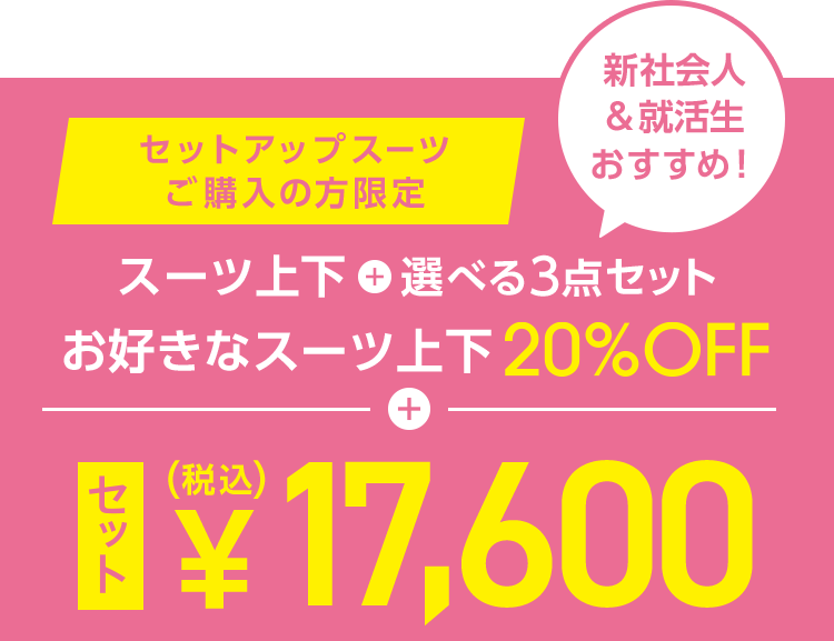 新社会人＆就活生おすすめ！セットアップスーツご購入の方限定。スーツ上下＋選べる3点セット。お好きなスーツ上下20％OFF＋セット税込17,600円