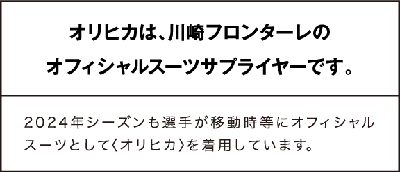 オリヒカは、川崎フロンターレのオフィシャルスーツサプライヤーです。