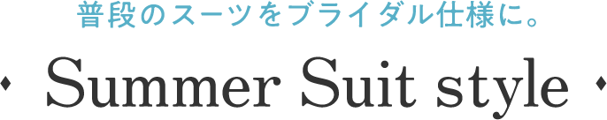 普段のスーツをブライダル仕様に。｜Summer Suit style