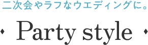 二次会やラフなウエディングに。｜Party style