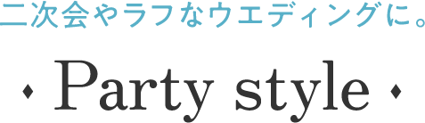 二次会やラフなウエディングに。｜Party style