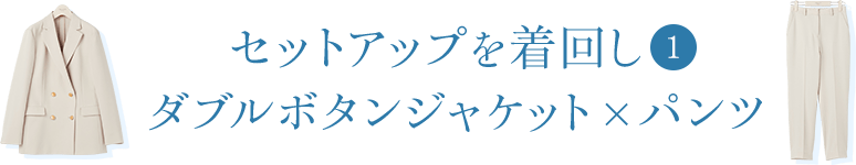 セットアップを着回し①｜ダブルボタンジャケット×パンツ