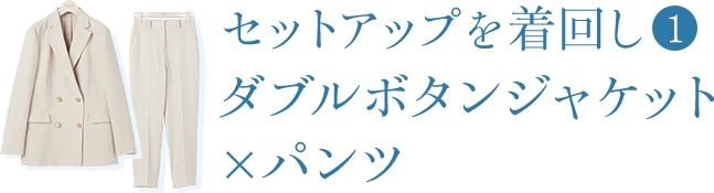 セットアップを着回し①｜ダブルボタンジャケット×パンツ